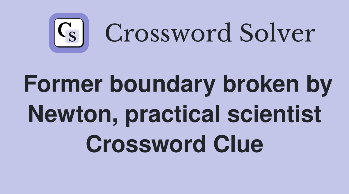Former boundary broken by Newton, practical scientist Crossword Clue
