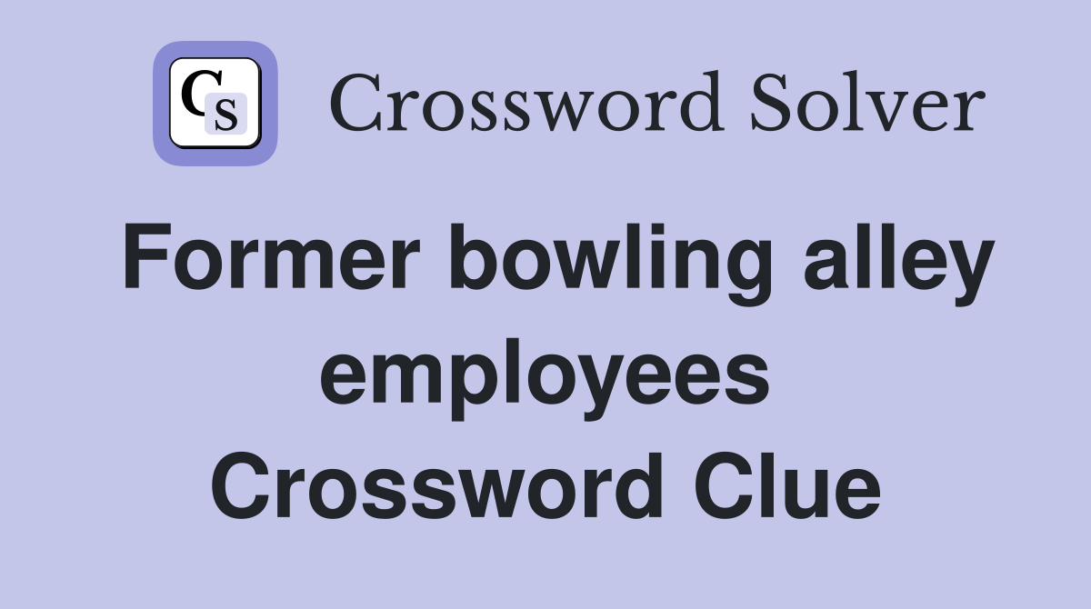 Former bowling alley employees Crossword Clue