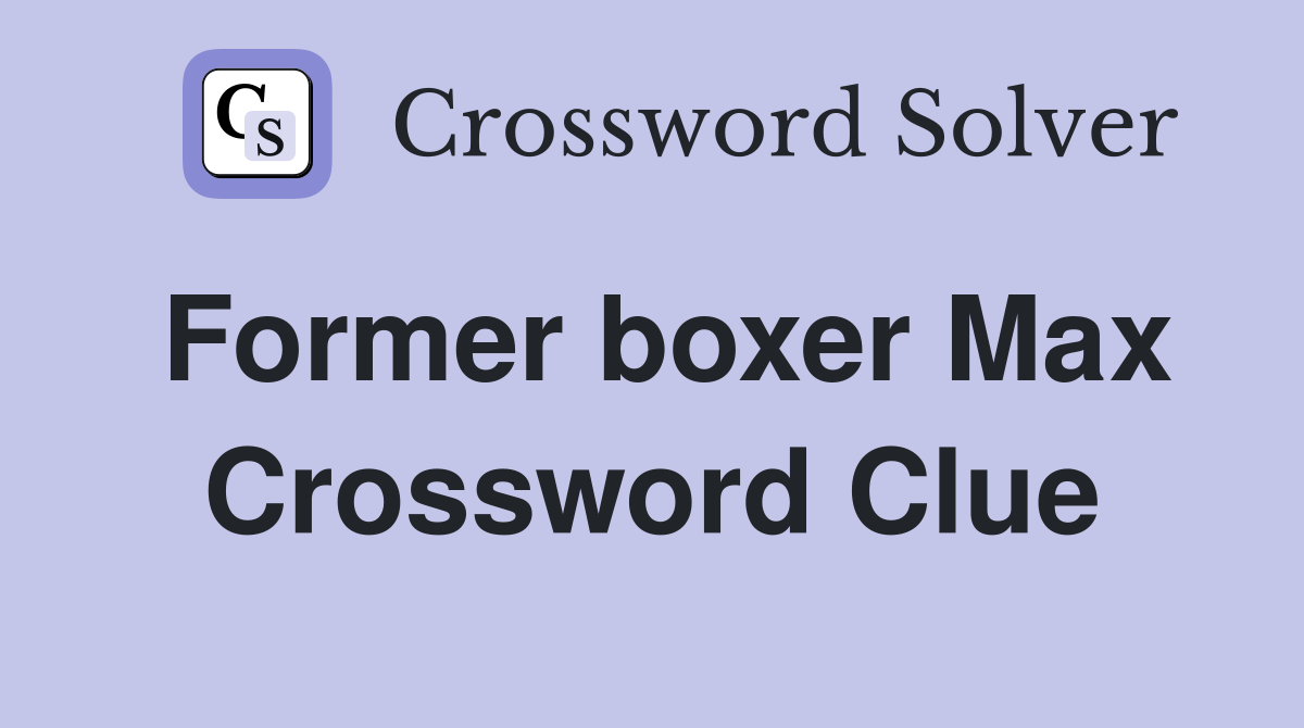 Former boxer Max Crossword Clue