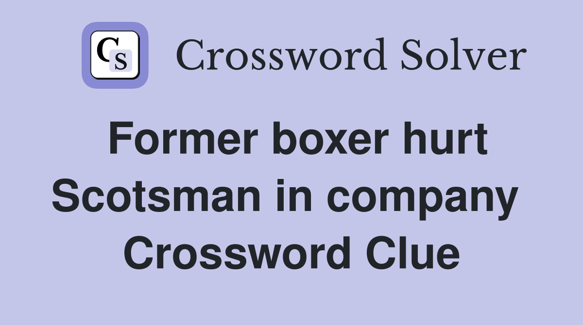 Former boxer hurt Scotsman in company  Crossword Clue