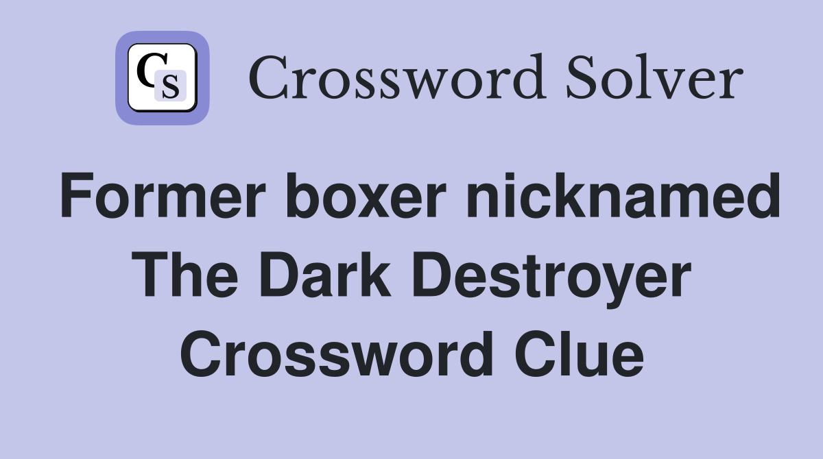 Former boxer nicknamed The Dark Destroyer Crossword Clue