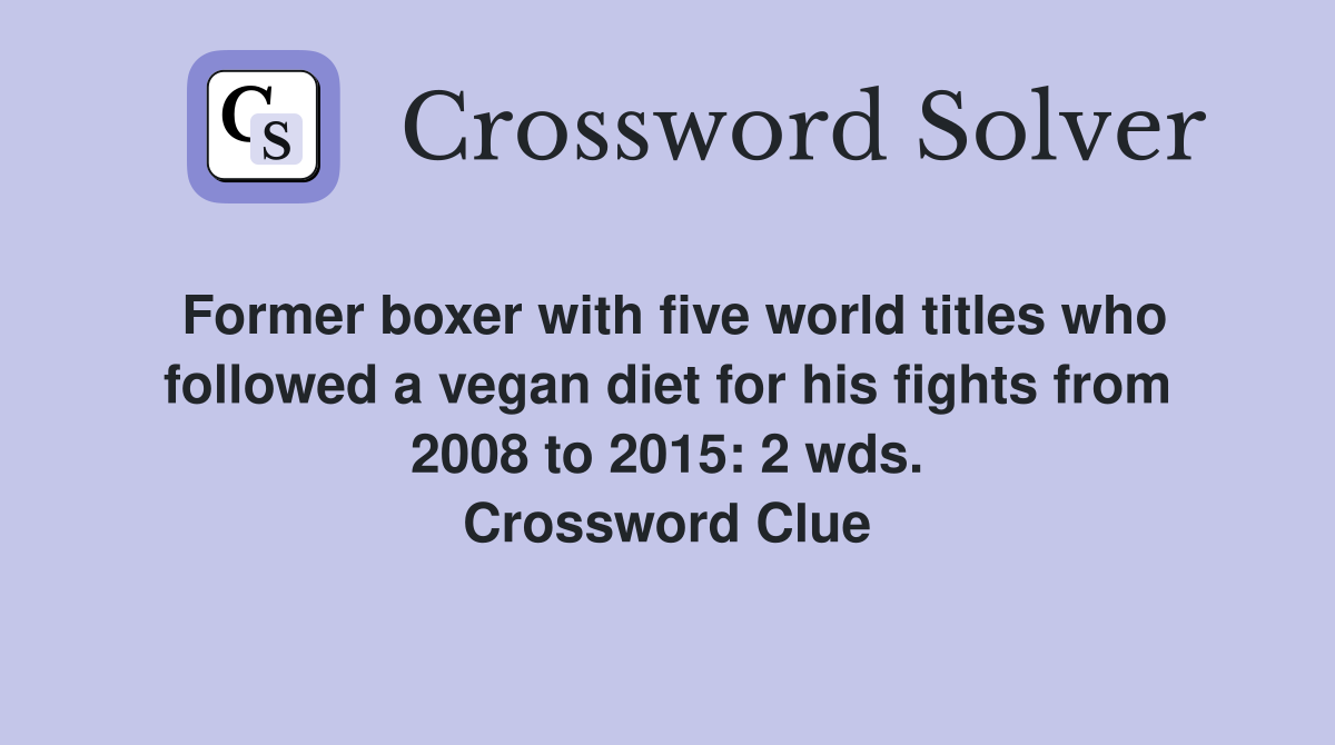Former boxer with five world titles who followed a vegan diet for his fights from 2008 to 2015: 2 wds. Crossword Clue