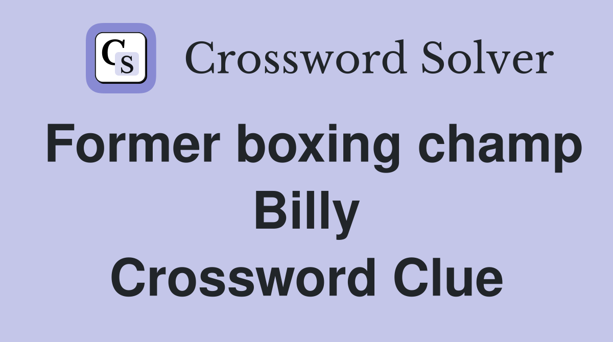 Former boxing champ Billy Crossword Clue