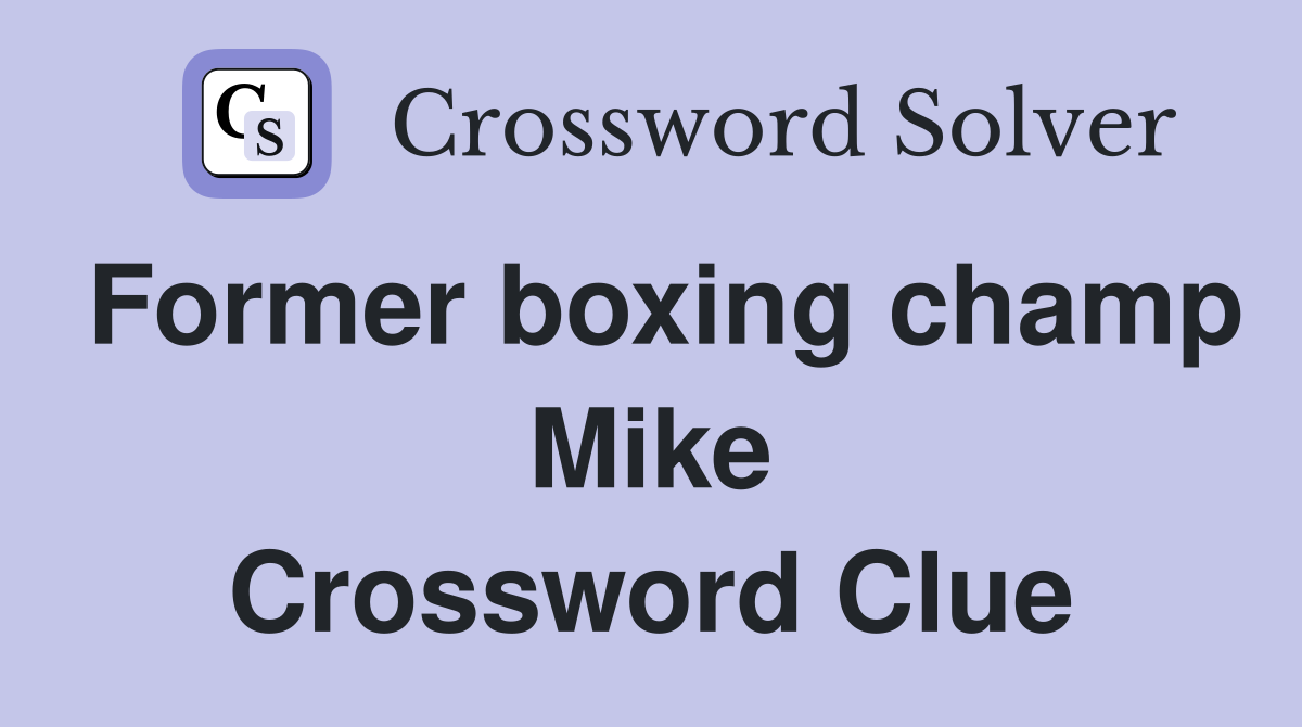Former boxing champ Mike Crossword Clue