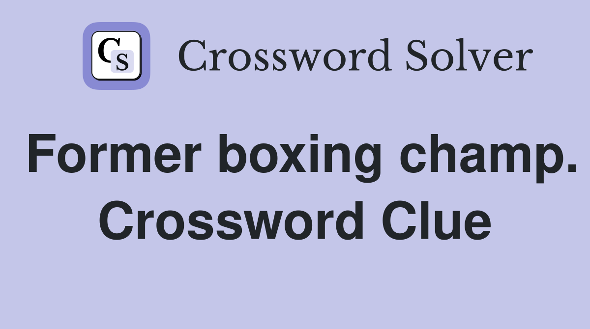 Former boxing champ. Crossword Clue