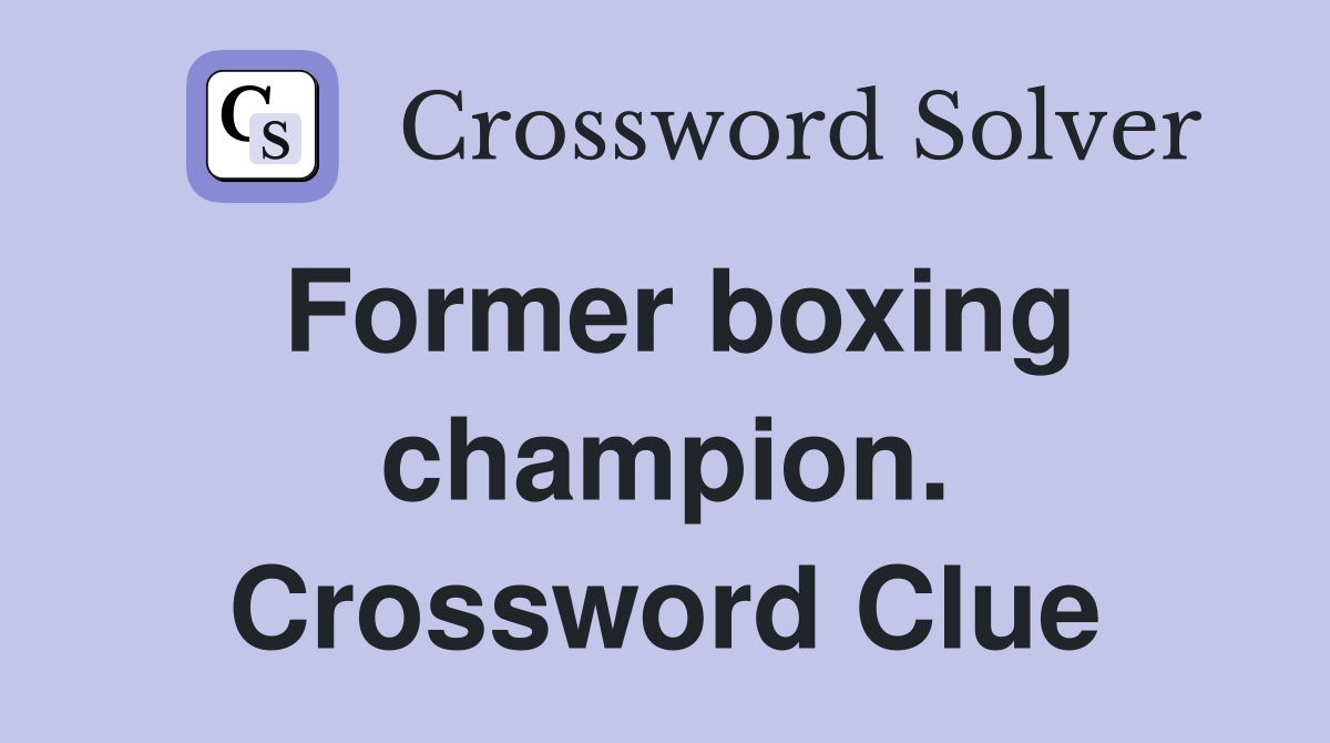 Former boxing champion. Crossword Clue