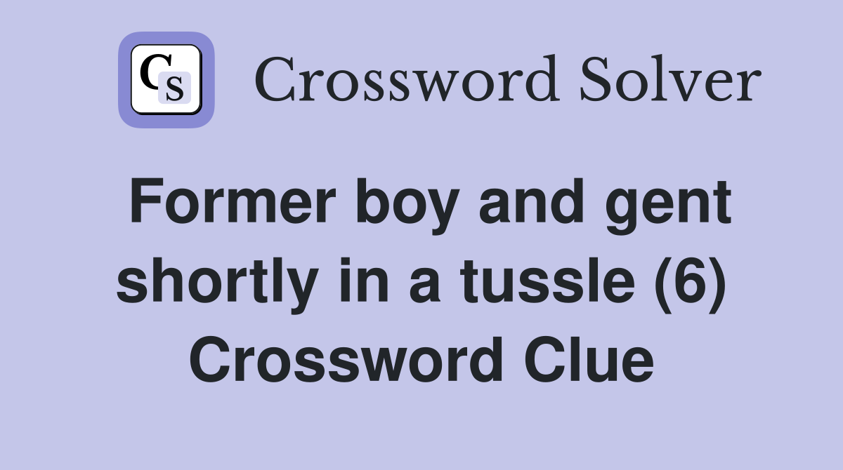 Former boy and gent shortly in a tussle (6) Crossword Clue
