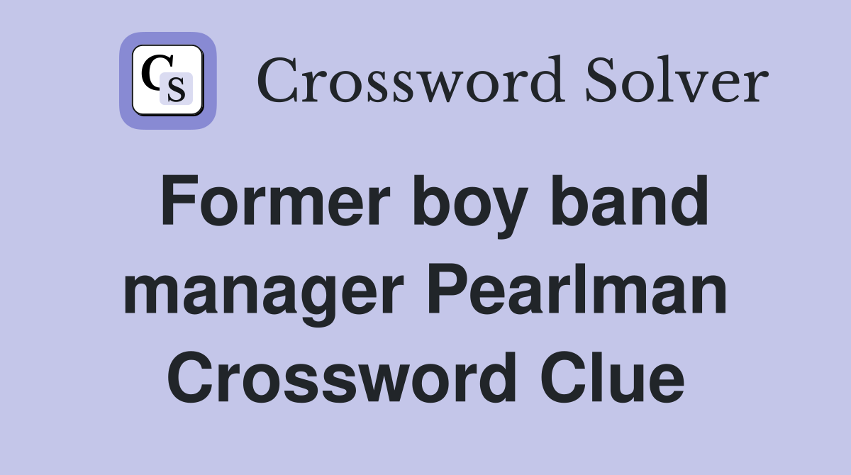 Former boy band manager Pearlman Crossword Clue