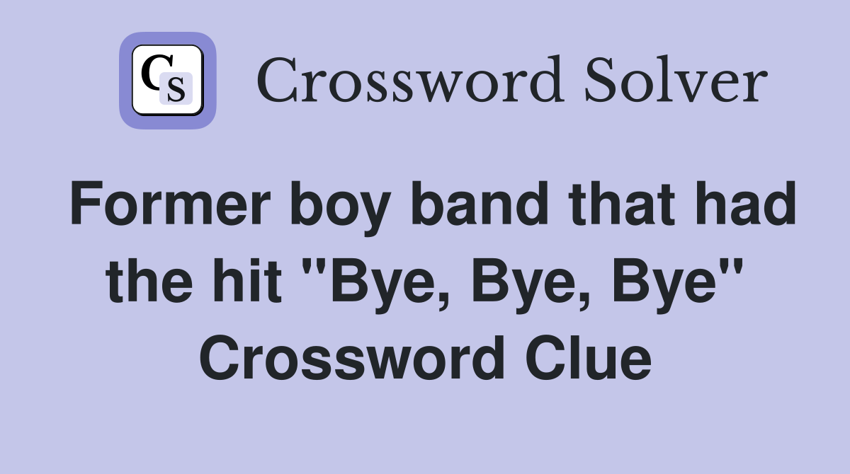 Former boy band that had the hit "Bye, Bye, Bye" Crossword Clue