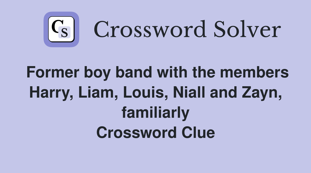 Former boy band with the members Harry, Liam, Louis, Niall and Zayn, familiarly Crossword Clue