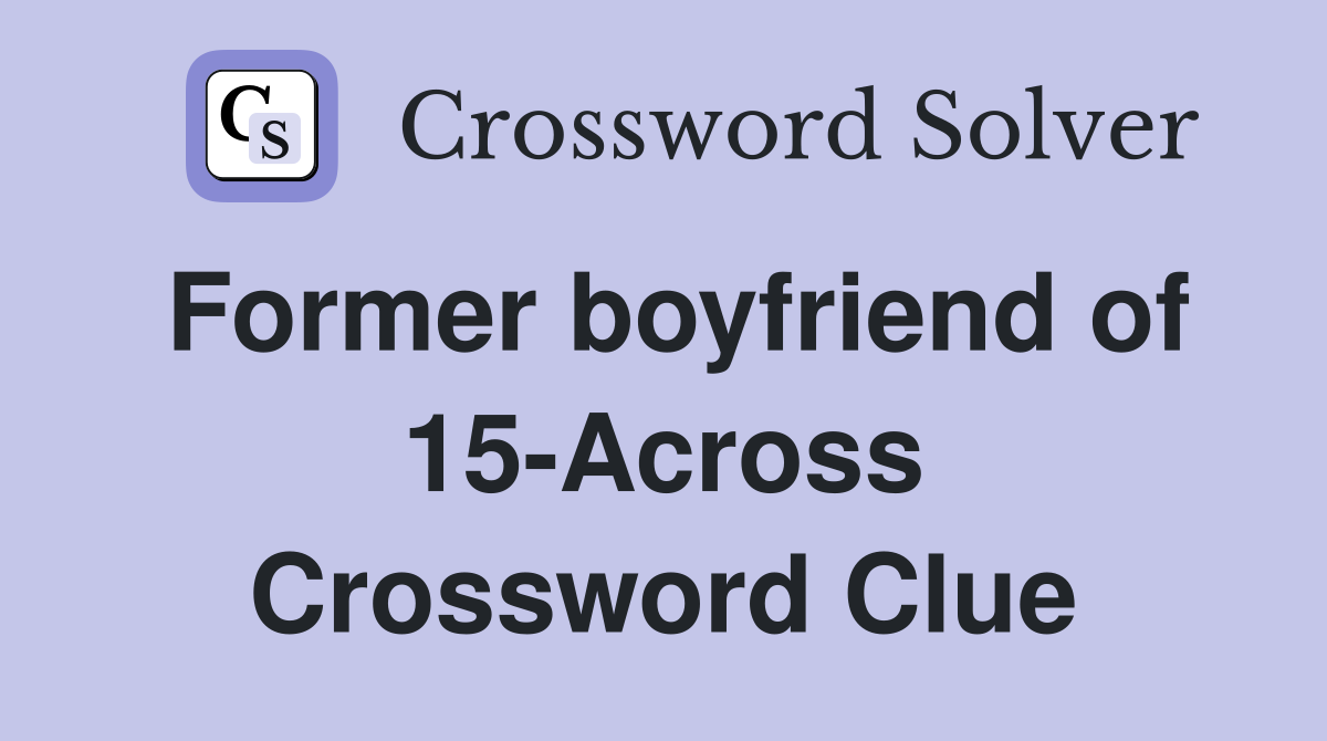 Former boyfriend of 15-Across Crossword Clue