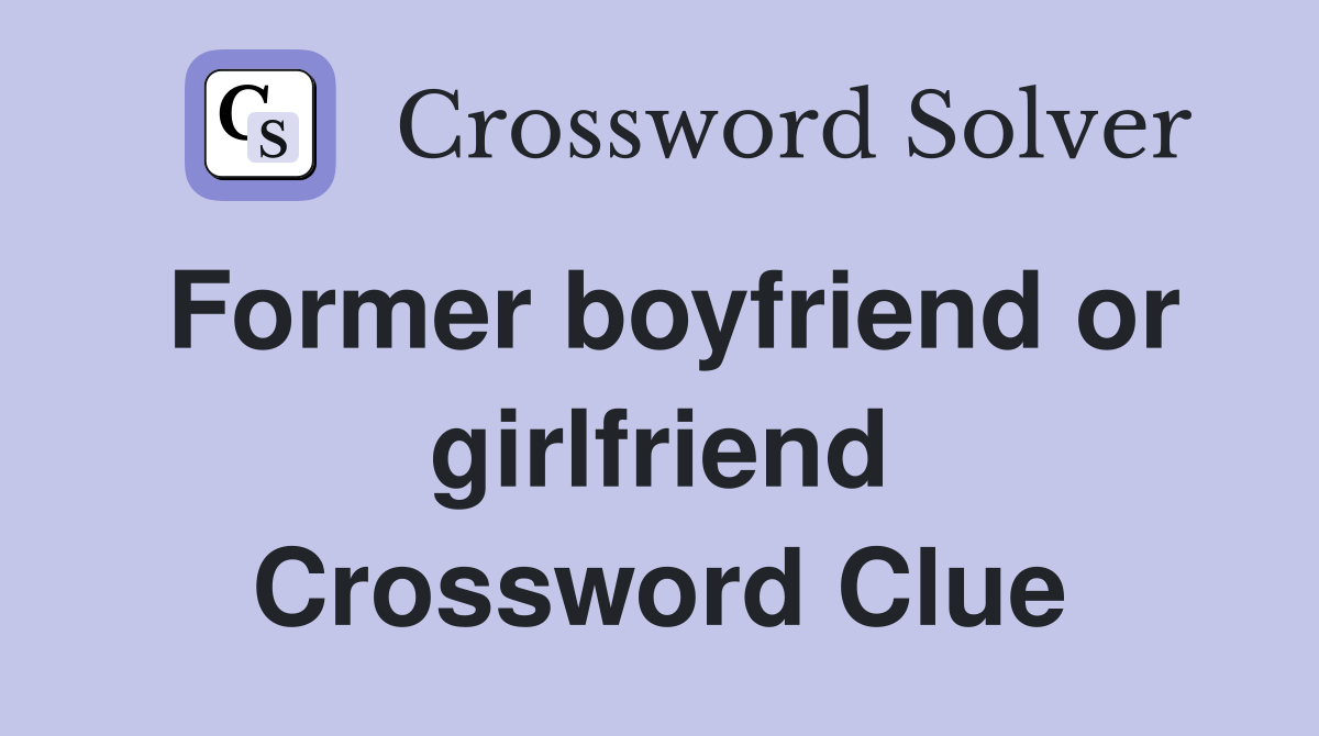 Former boyfriend or girlfriend Crossword Clue