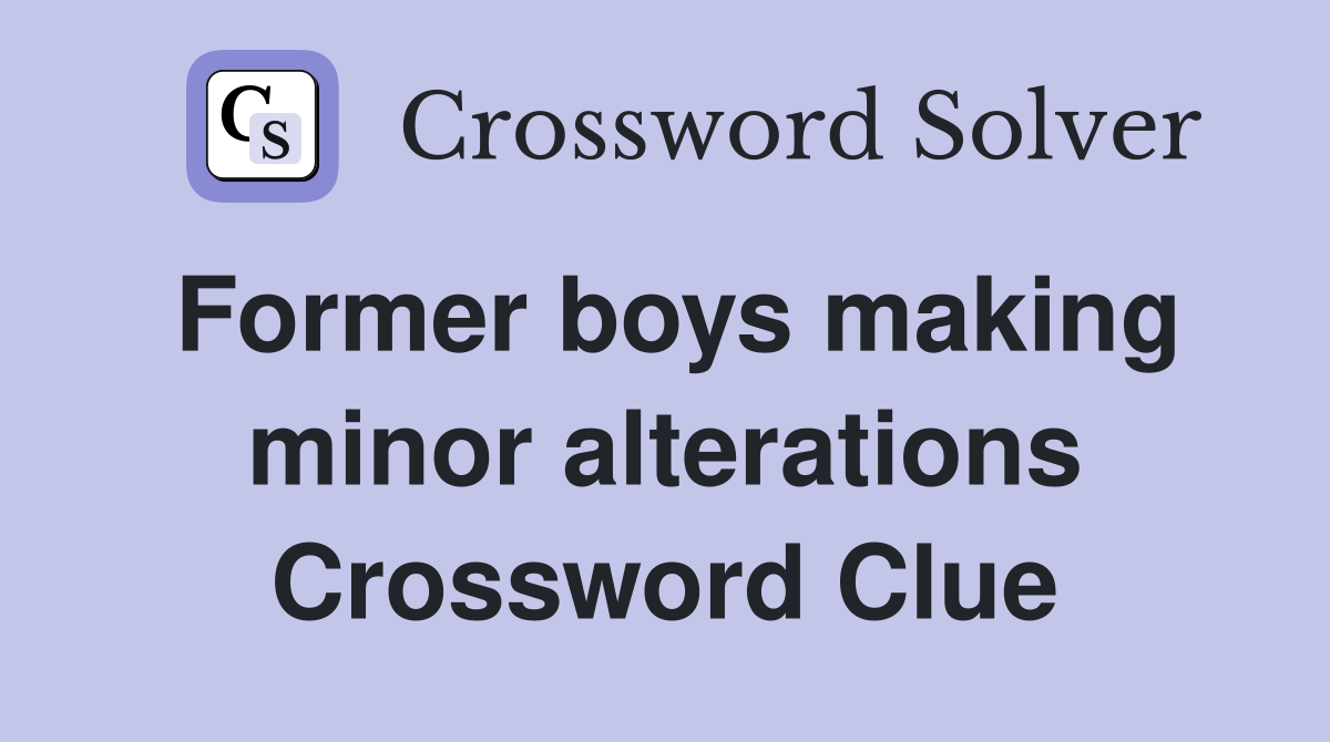 Former boys making minor alterations Crossword Clue