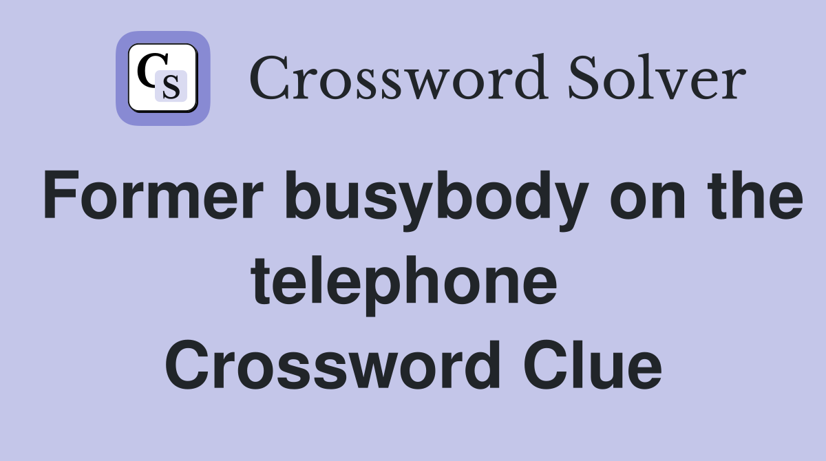 Former busybody on the telephone  Crossword Clue