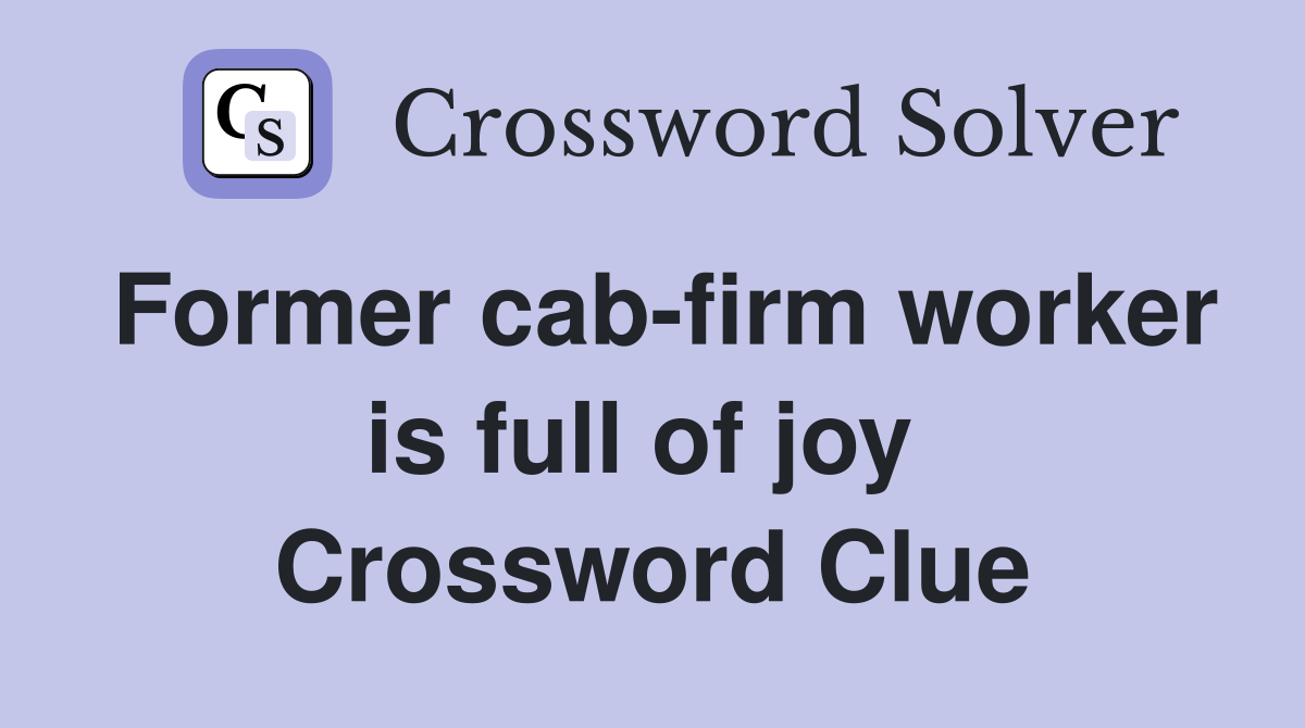 Former cab-firm worker is full of joy  Crossword Clue