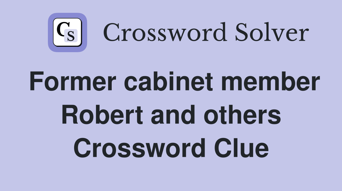 Former cabinet member Robert and others Crossword Clue