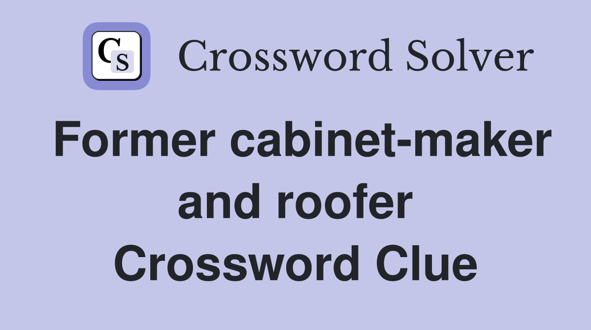 Former cabinet-maker and roofer Crossword Clue