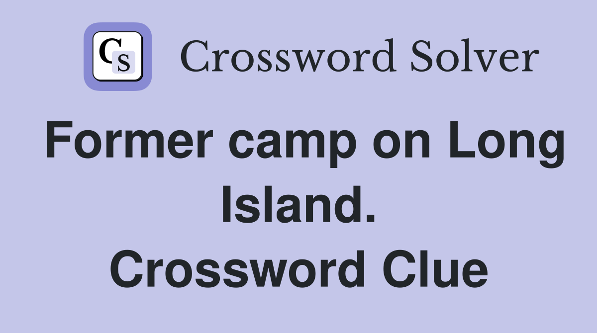 Former camp on Long Island. Crossword Clue