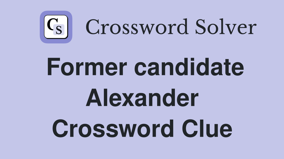 Former candidate Alexander Crossword Clue