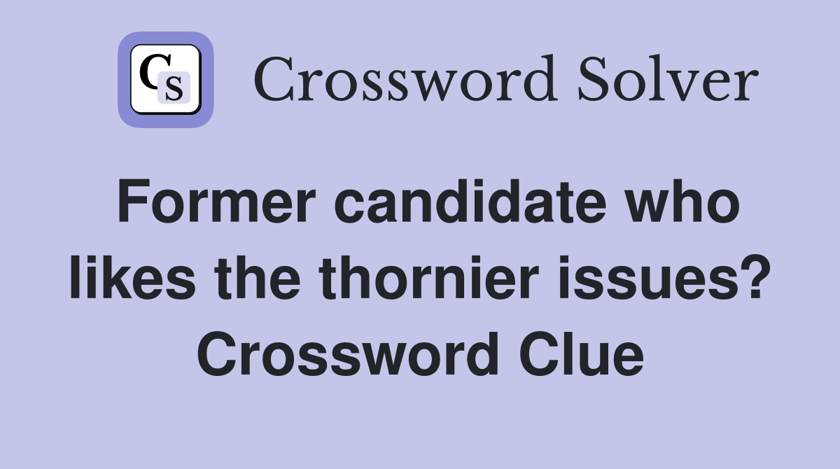 Former candidate who likes the thornier issues? Crossword Clue