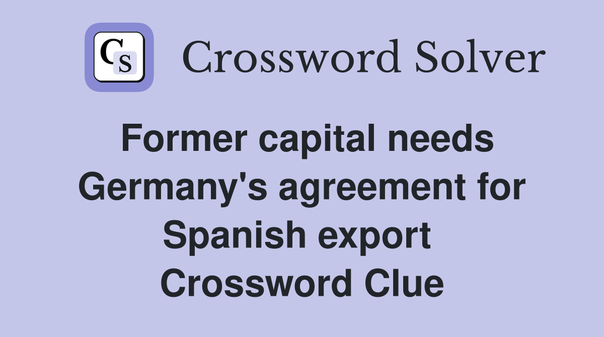 Former capital needs Germany's agreement for Spanish export  Crossword Clue