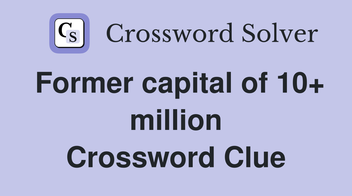 Former capital of 10+ million Crossword Clue
