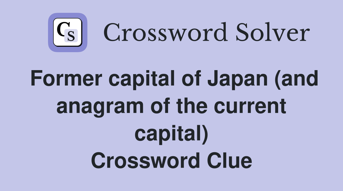 Former capital of Japan (and anagram of the current capital) Crossword Clue
