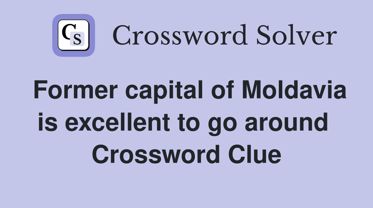 Former capital of Moldavia is excellent to go around  Crossword Clue