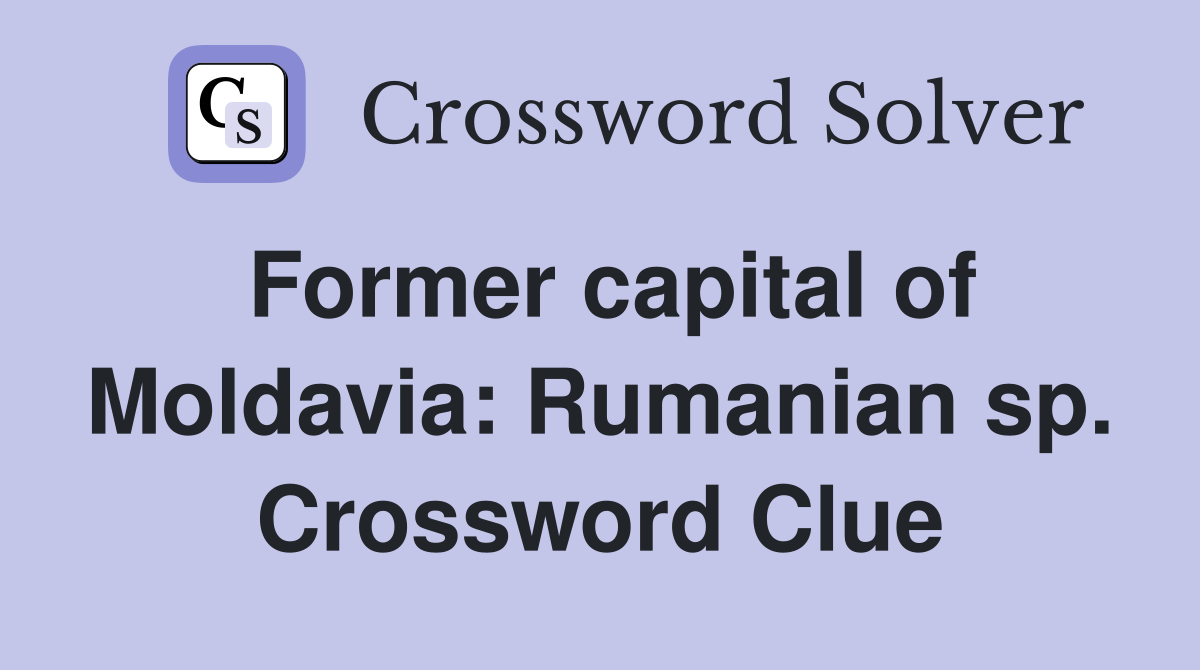 Former capital of Moldavia: Rumanian sp. Crossword Clue