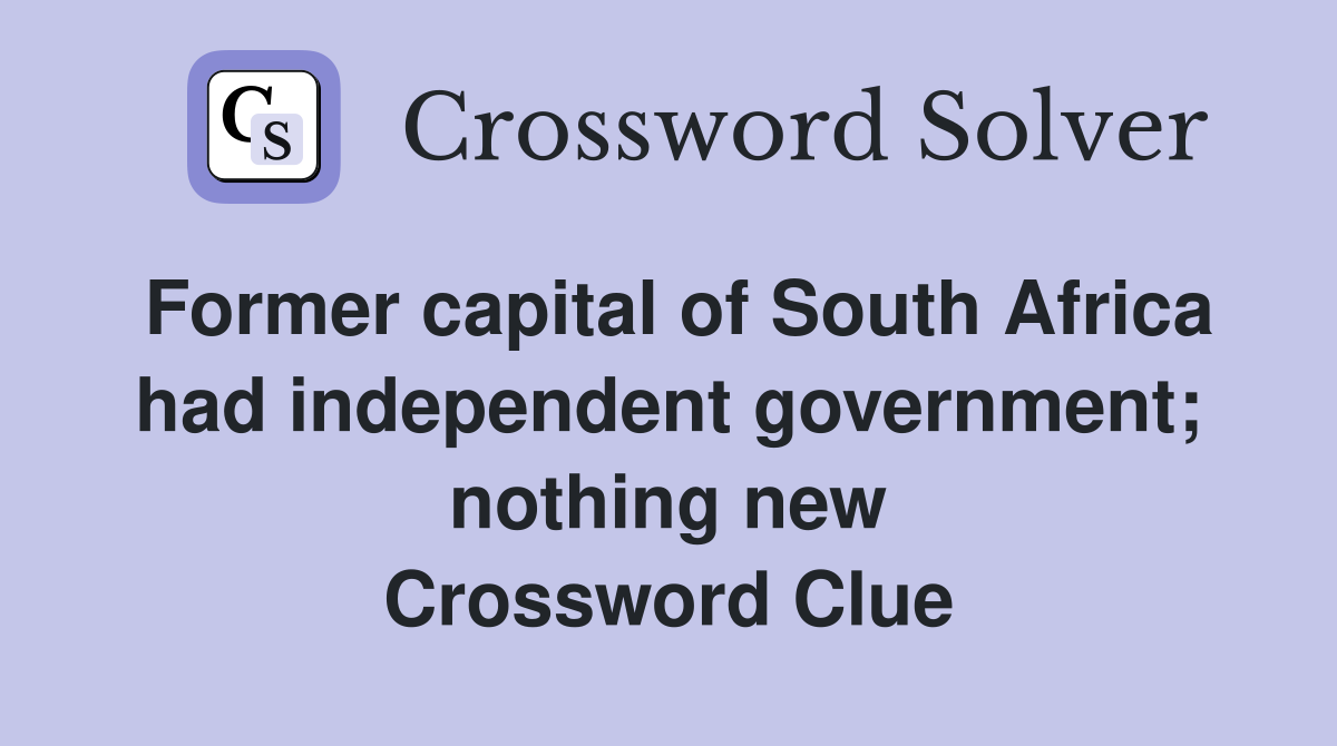 Former capital of South Africa had independent government; nothing new Crossword Clue
