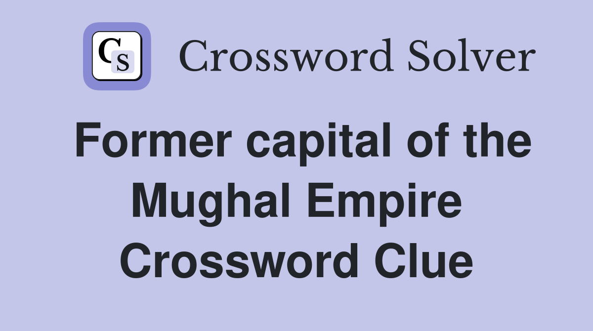 Former capital of the Mughal Empire Crossword Clue
