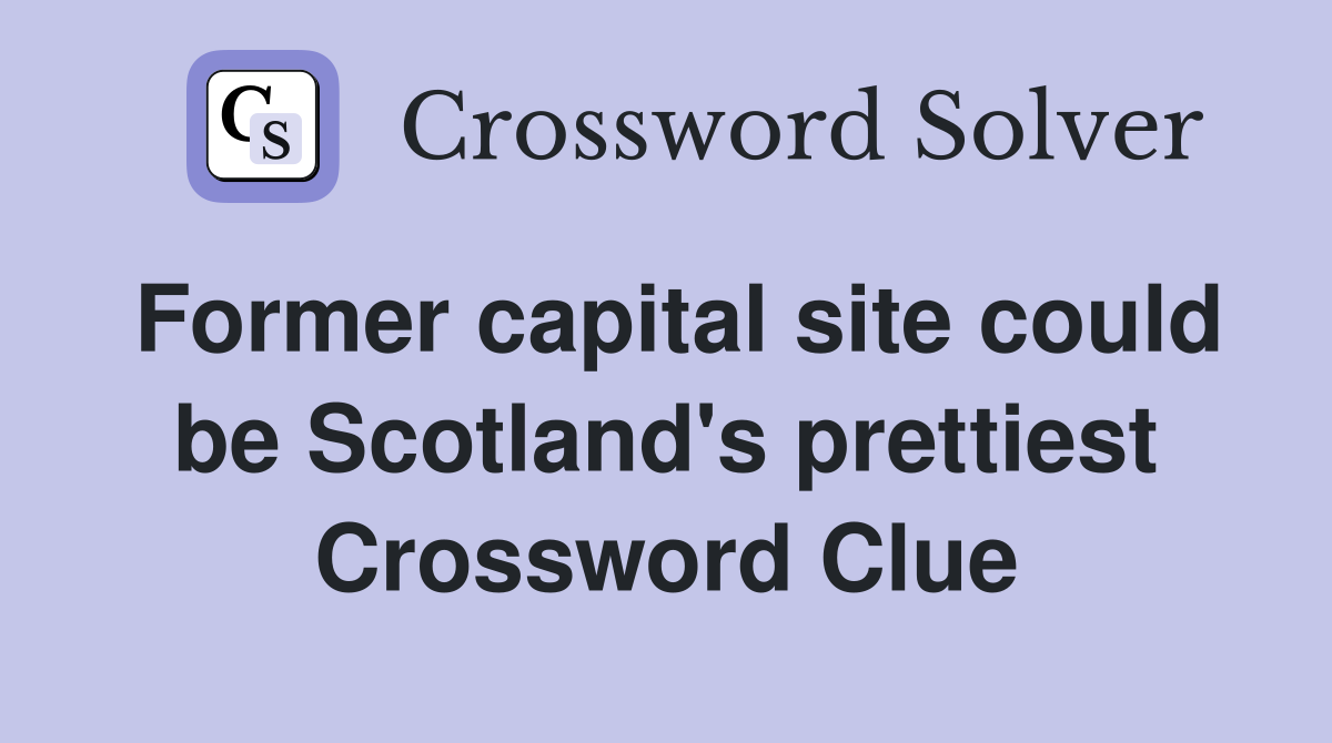 Former capital site could be Scotland's prettiest Crossword Clue