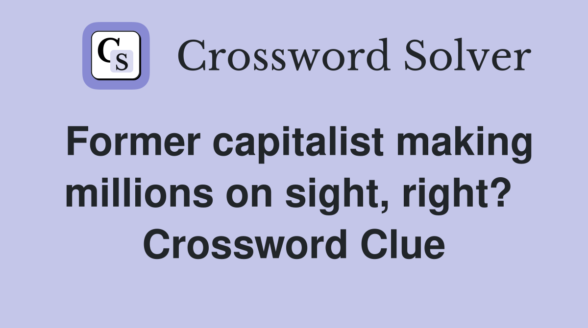 Former capitalist making millions on sight, right?  Crossword Clue