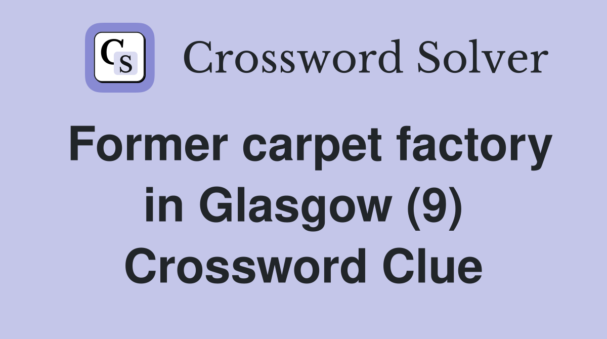 Former carpet factory in Glasgow (9) Crossword Clue