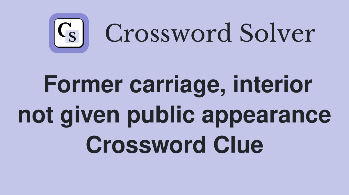 Former carriage, interior not given public appearance Crossword Clue