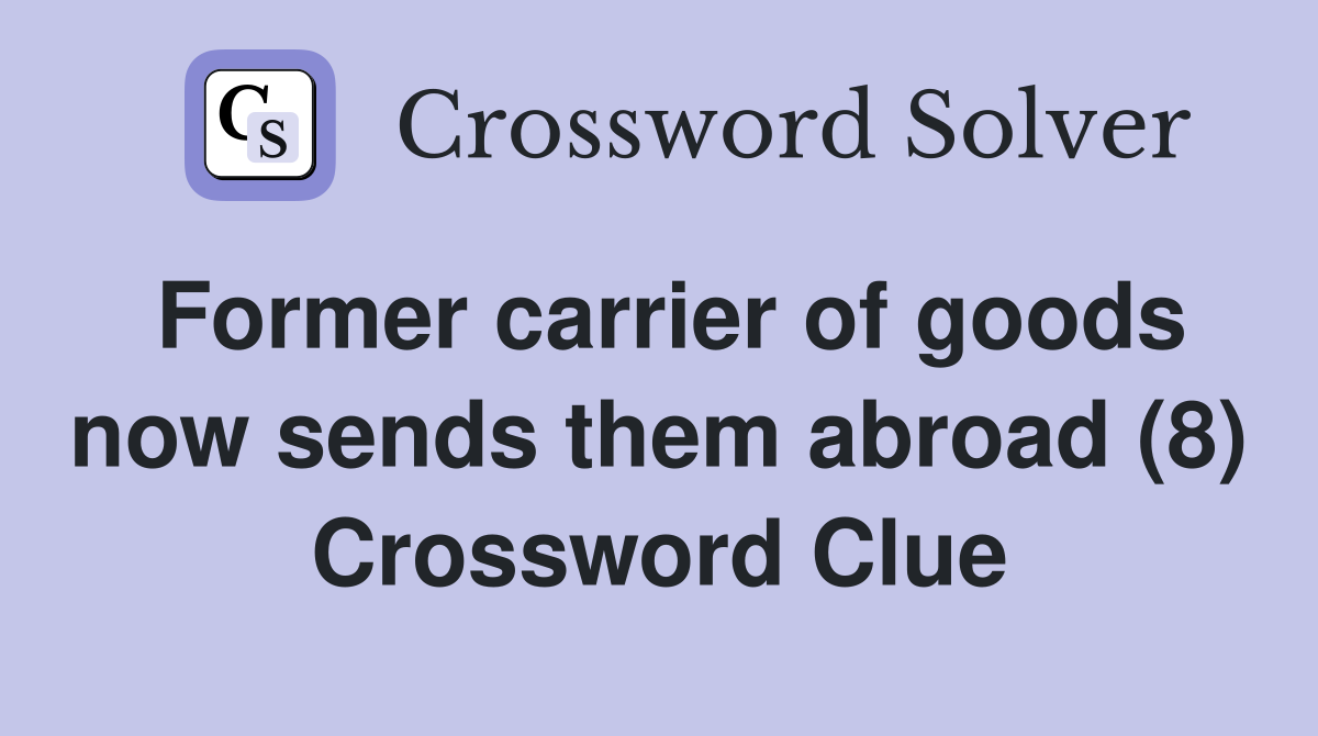 Former carrier of goods now sends them abroad (8) Crossword Clue