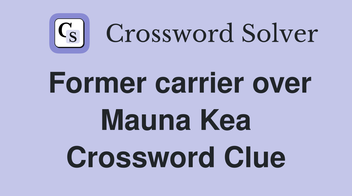 Former carrier over Mauna Kea Crossword Clue