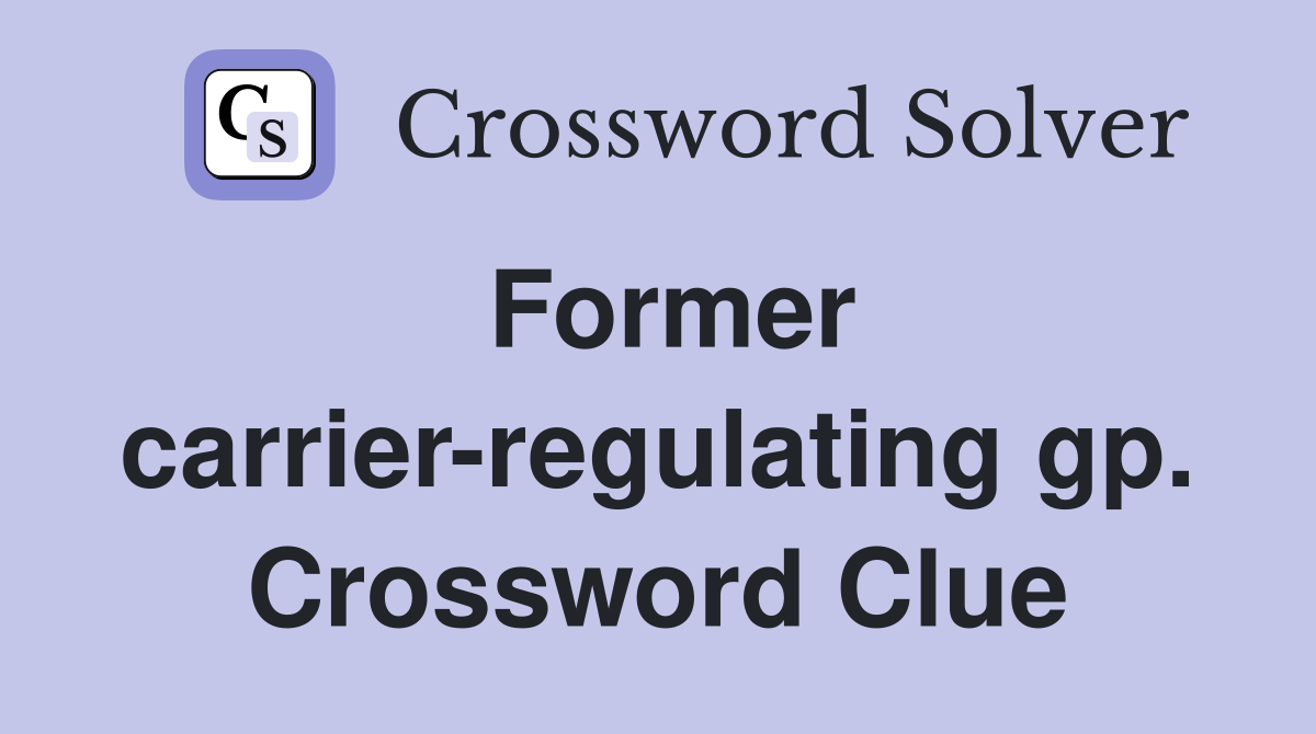 Former carrier-regulating gp. Crossword Clue