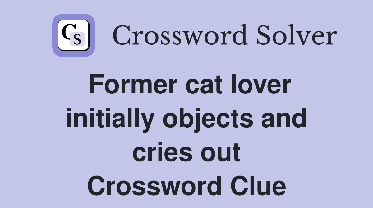 Former cat lover initially objects and cries out Crossword Clue