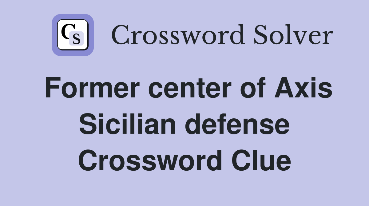 Former center of Axis Sicilian defense Crossword Clue