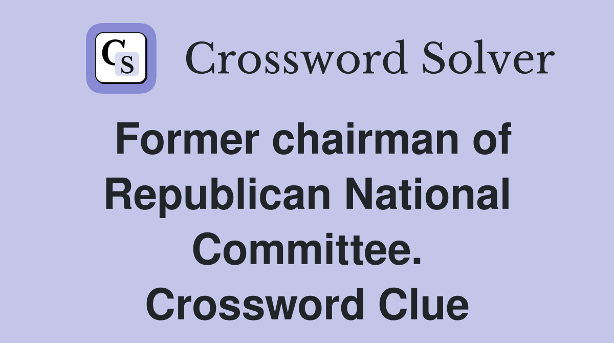 Former chairman of Republican National Committee. Crossword Clue
