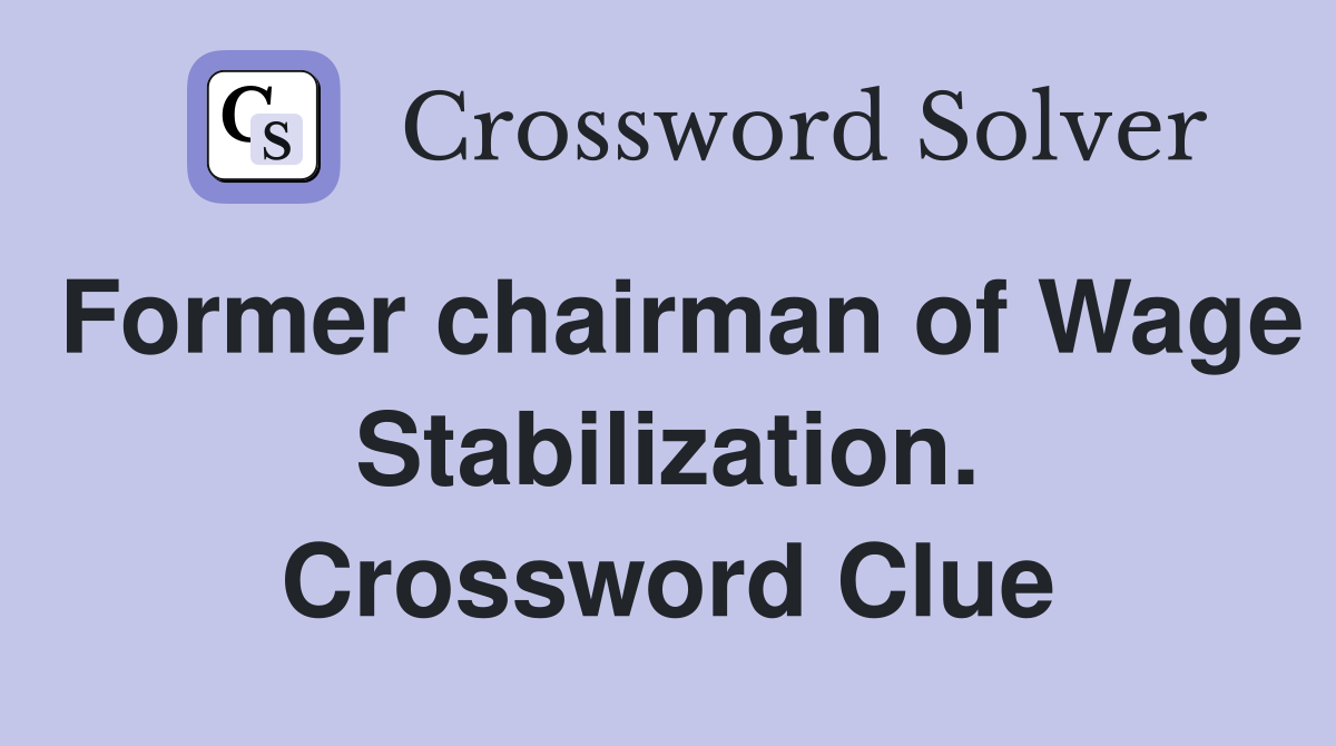 Former chairman of Wage Stabilization. Crossword Clue