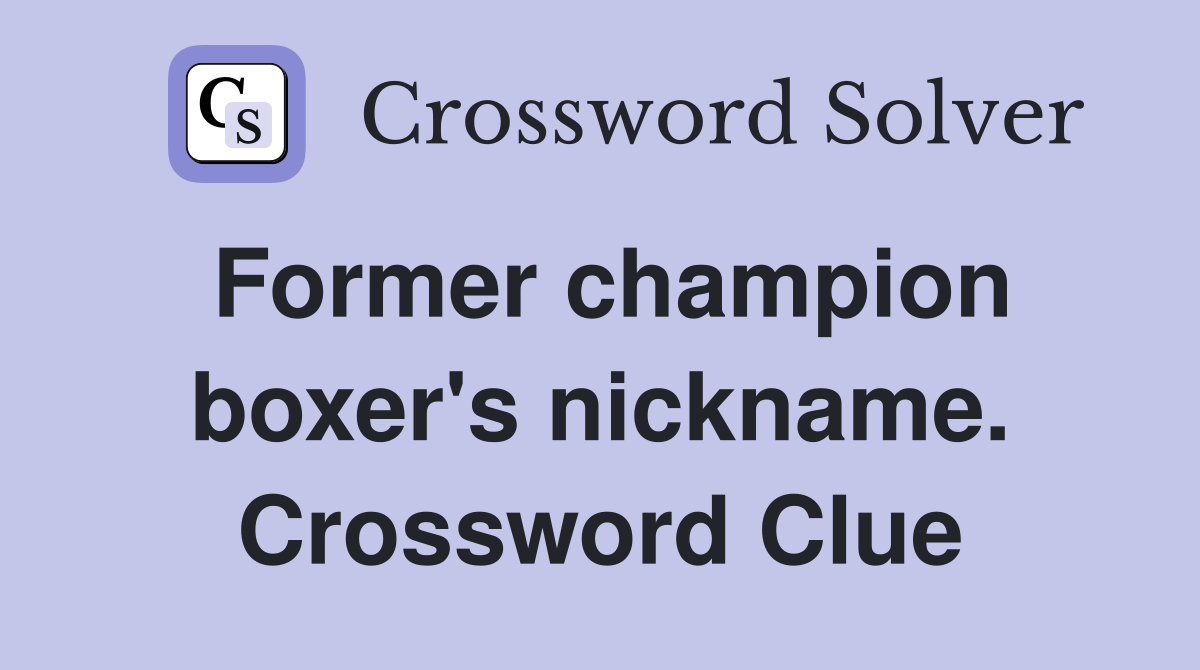 Former champion boxer's nickname. Crossword Clue