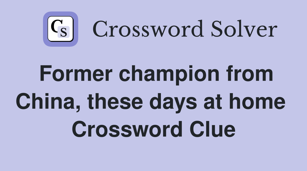 Former champion from China, these days at home  Crossword Clue