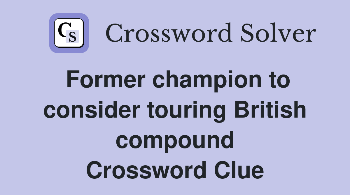 Former champion to consider touring British compound Crossword Clue