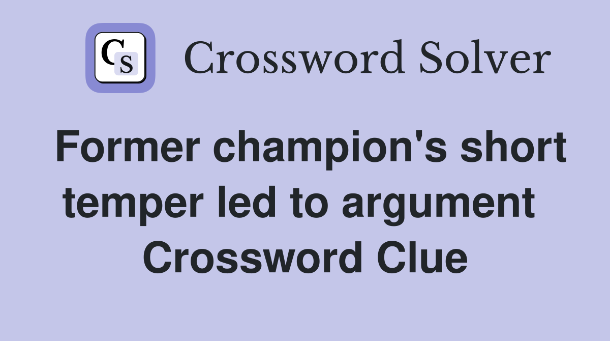 Former champion's short temper led to argument  Crossword Clue