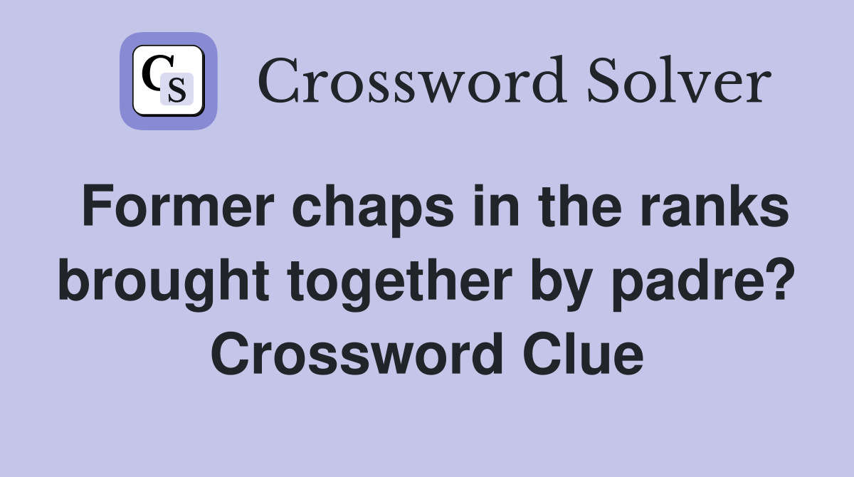 Former chaps in the ranks brought together by padre? Crossword Clue