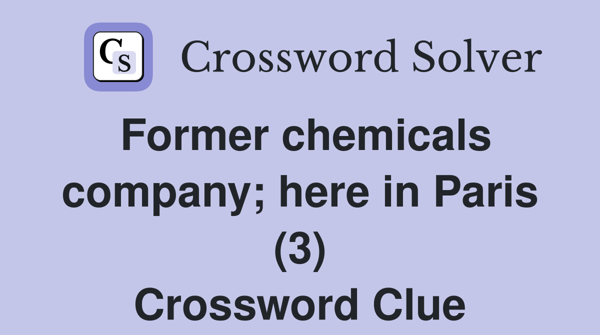 Former chemicals company; here in Paris (3) Crossword Clue