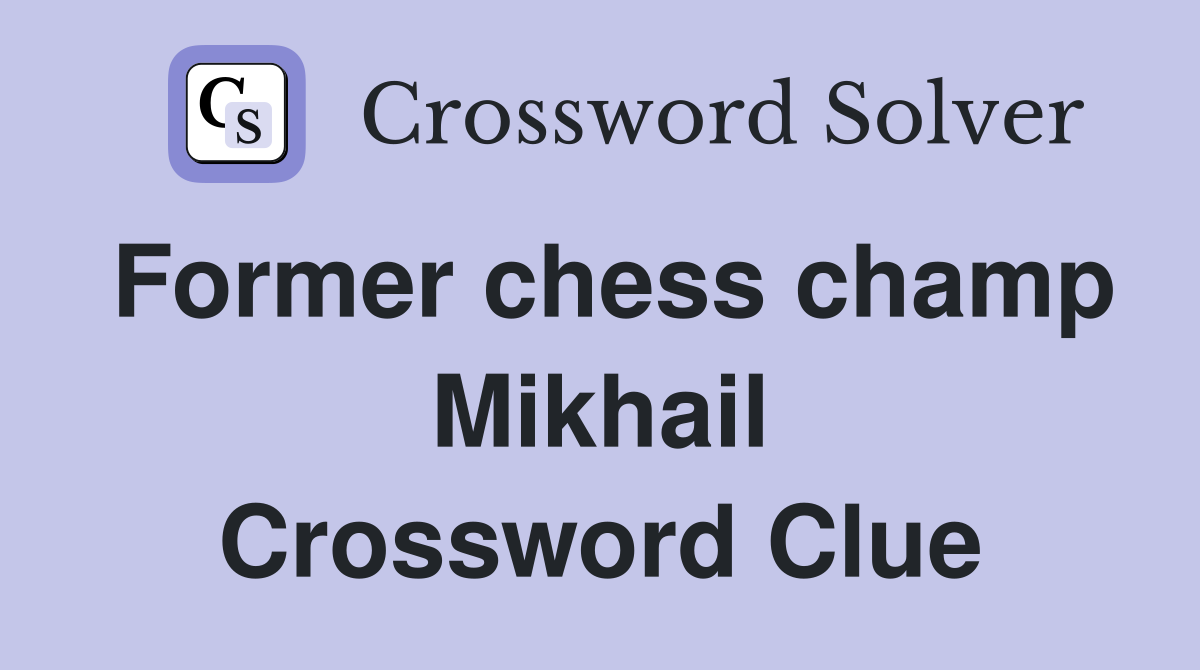 Former chess champ Mikhail Crossword Clue