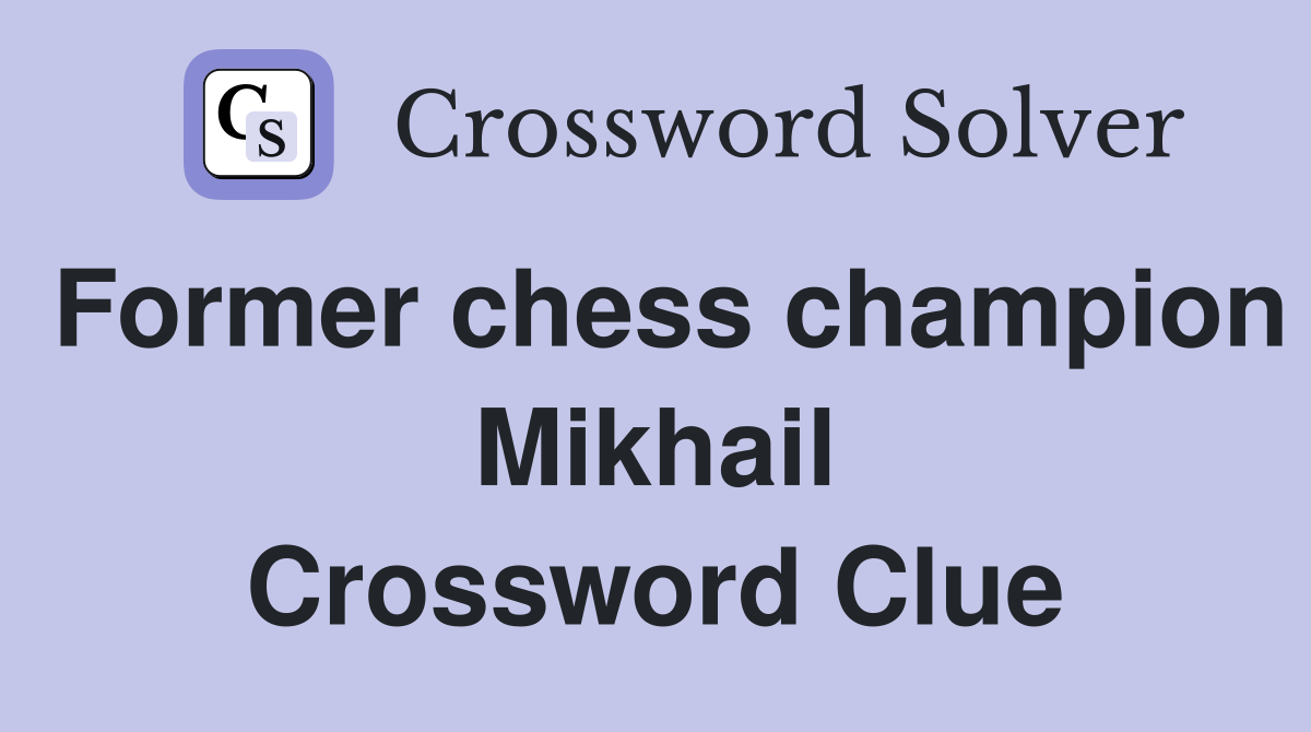 Former chess champion Mikhail Crossword Clue